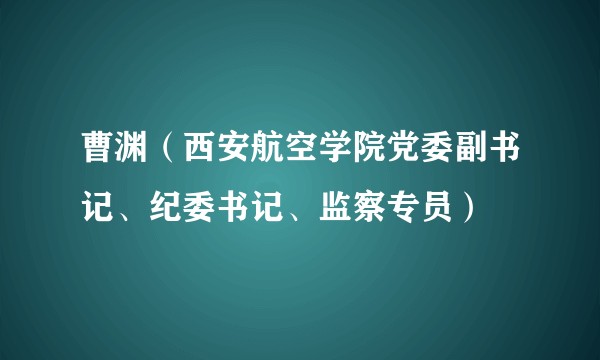 曹渊(西安航空学院党委副书记、纪委书记、监察专员)