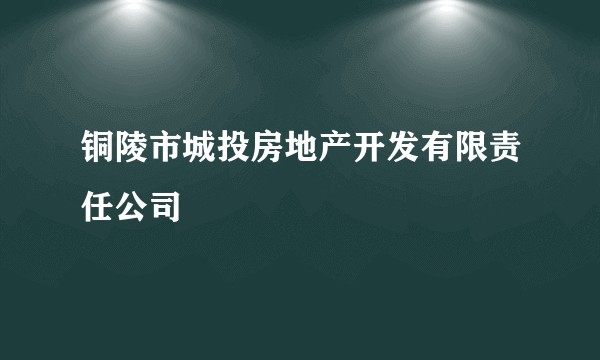 铜陵市城投房地产开发有限责任公司