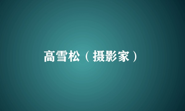 高雪松（摄影家）