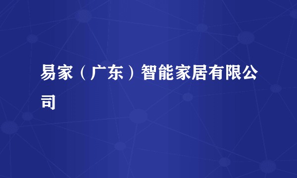 易家（广东）智能家居有限公司