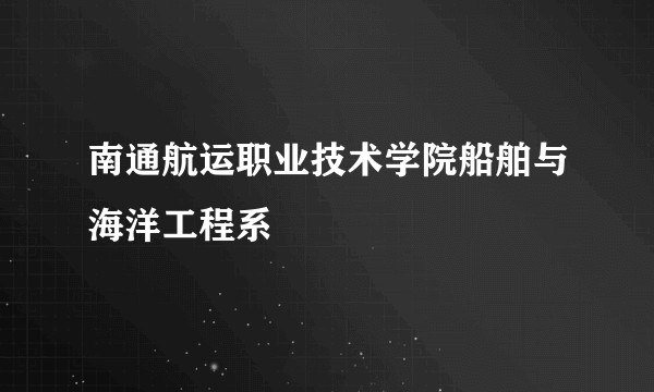 南通航运职业技术学院船舶与海洋工程系