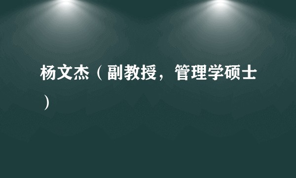 杨文杰（副教授，管理学硕士）