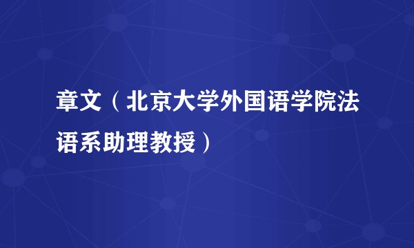 章文（北京大学外国语学院法语系助理教授）