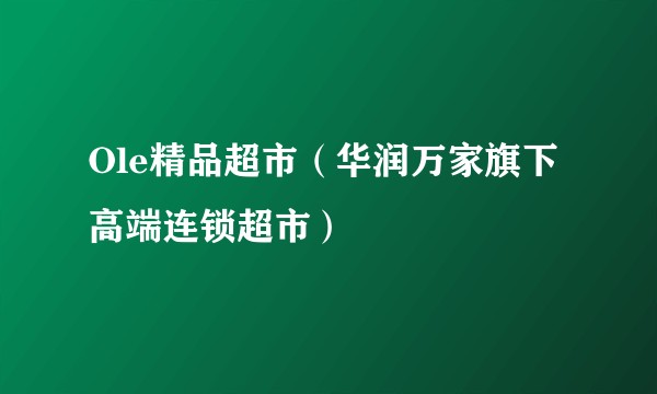 Ole精品超市(华润万家旗下高端连锁超市)