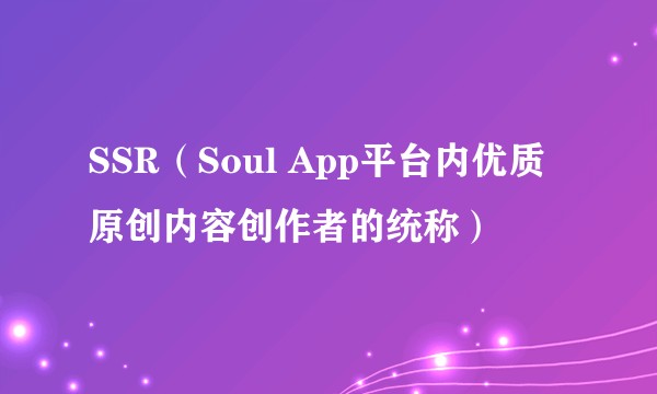 SSR（Soul App平台内优质原创内容创作者的统称）