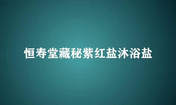 恒寿堂藏秘紫红盐沐浴盐