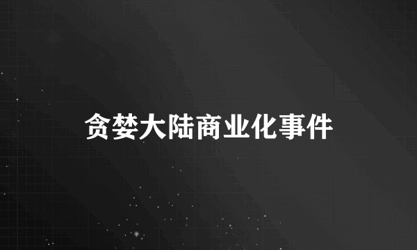 贪婪大陆商业化事件