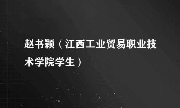 赵书颖（江西工业贸易职业技术学院学生）