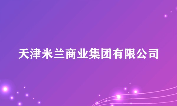 天津米兰商业集团有限公司