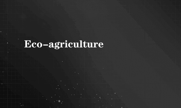 Eco-agriculture