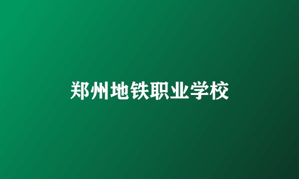 郑州地铁职业学校