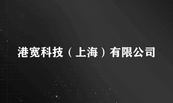 港宽科技（上海）有限公司
