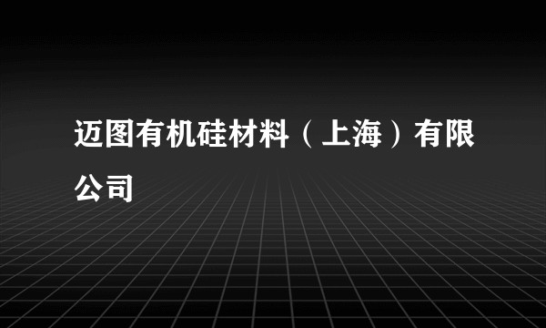 迈图有机硅材料（上海）有限公司