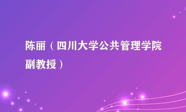 陈丽（四川大学公共管理学院副教授）