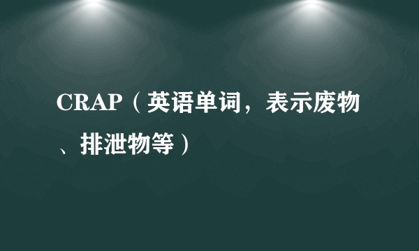 CRAP（英语单词，表示废物、排泄物等）