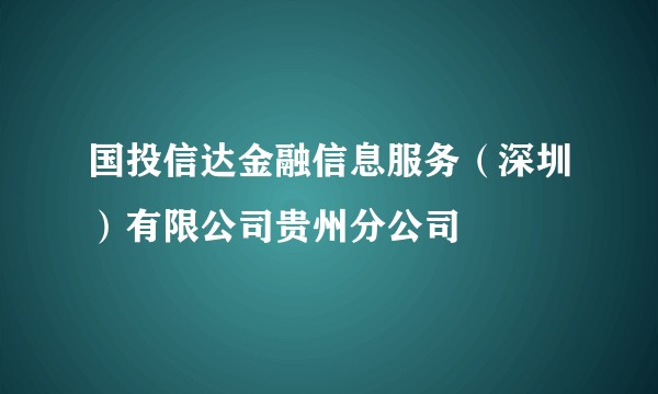 国投信达金融信息服务（深圳）有限公司贵州分公司