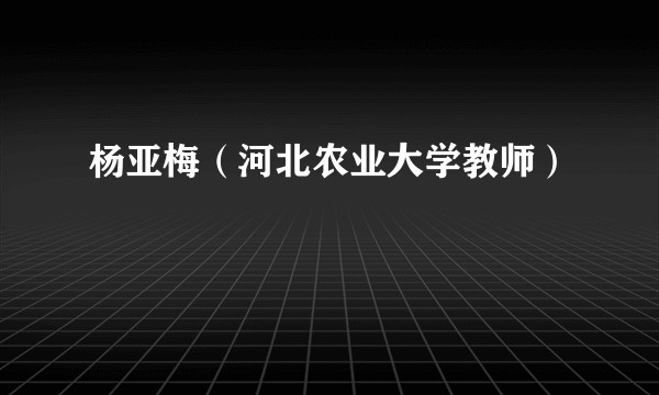 杨亚梅（河北农业大学教师）