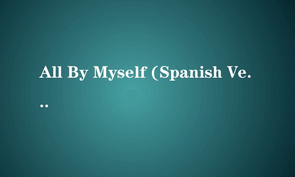 All By Myself (Spanish Version)