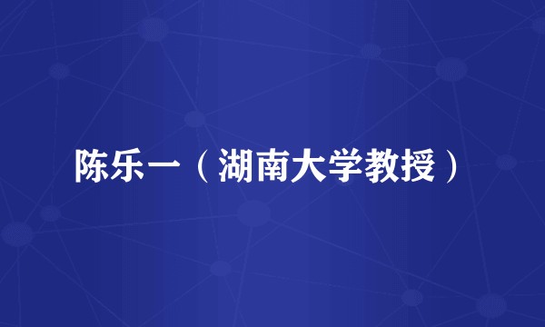 陈乐一（湖南大学教授）