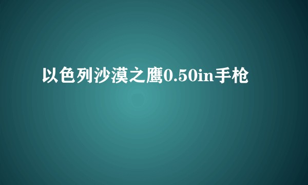 以色列沙漠之鹰0.50in手枪