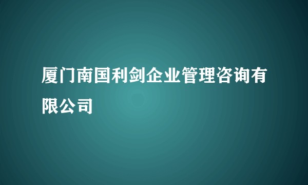 厦门南国利剑企业管理咨询有限公司