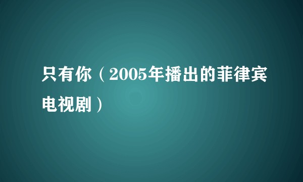 只有你（2005年播出的菲律宾电视剧）