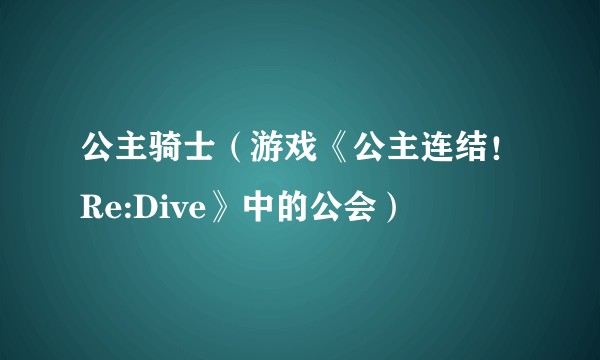 公主骑士（游戏《公主连结！Re:Dive》中的公会）