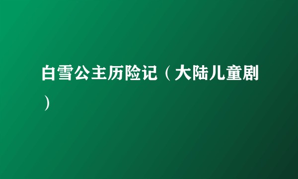 白雪公主历险记（大陆儿童剧）