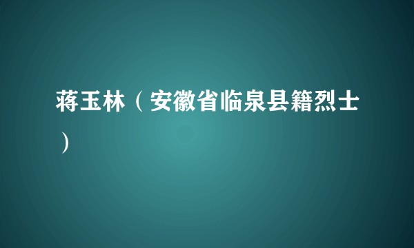 蒋玉林（安徽省临泉县籍烈士）