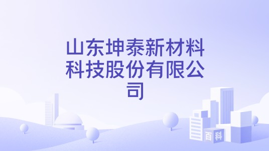 山东坤泰新材料科技股份有限公司