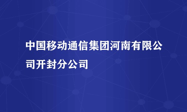 中国移动通信集团河南有限公司开封分公司