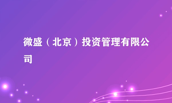 微盛（北京）投资管理有限公司