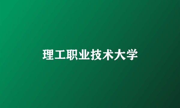 理工职业技术大学