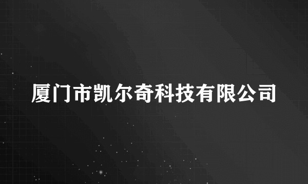 厦门市凯尔奇科技有限公司