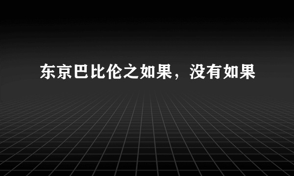 东京巴比伦之如果，没有如果