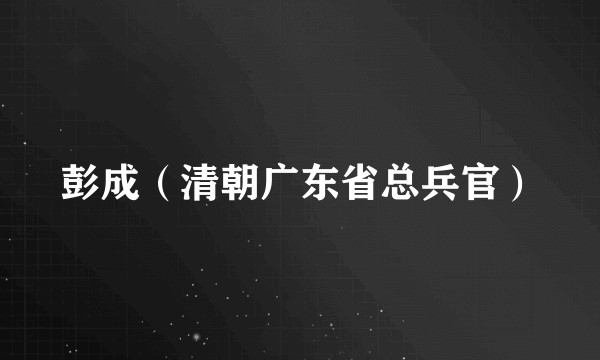 彭成（清朝广东省总兵官）