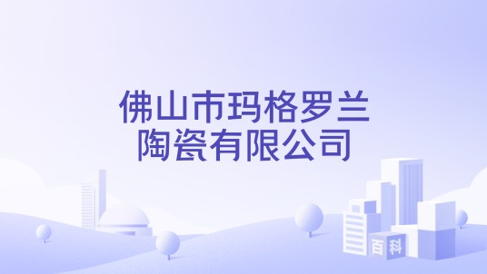 佛山市玛格罗兰陶瓷有限公司