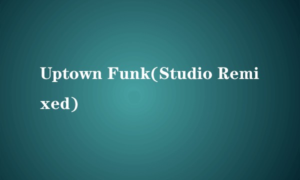 Uptown Funk(Studio Remixed)