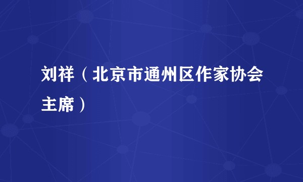刘祥(北京市通州区作家协会主席)