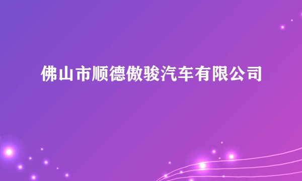 佛山市顺德傲骏汽车有限公司