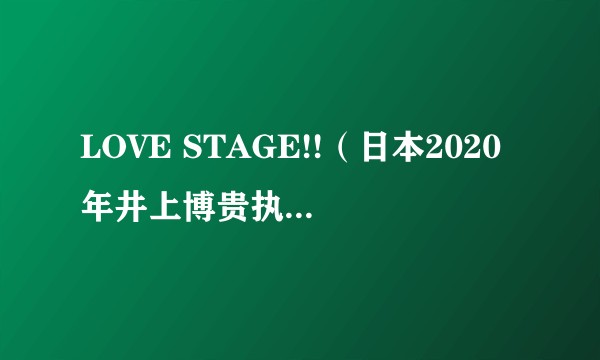 LOVE STAGE!!（日本2020年井上博贵执导的爱情电影）