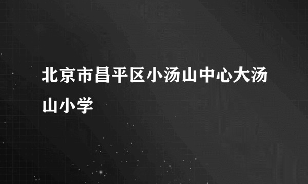北京市昌平区小汤山中心大汤山小学