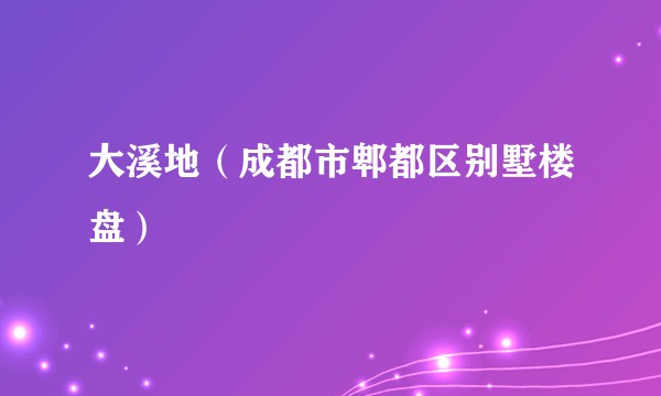 大溪地（成都市郫都区别墅楼盘）