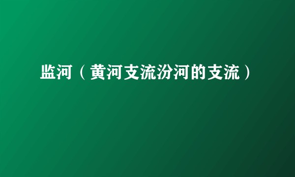 监河（黄河支流汾河的支流）