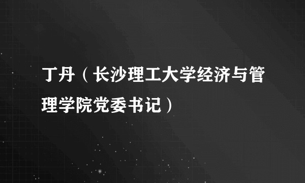 丁丹（长沙理工大学经济与管理学院党委书记）