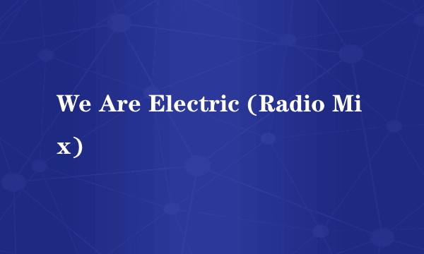 We Are Electric (Radio Mix)