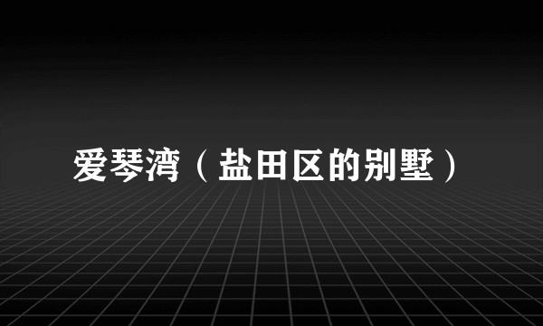 爱琴湾（盐田区的别墅）