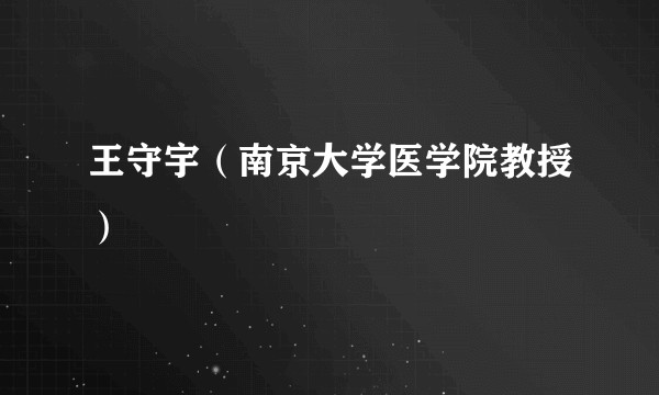王守宇(南京大学医学院教授)