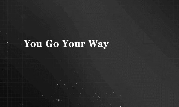 You Go Your Way