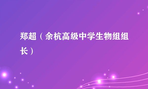 郑超（余杭高级中学生物组组长）